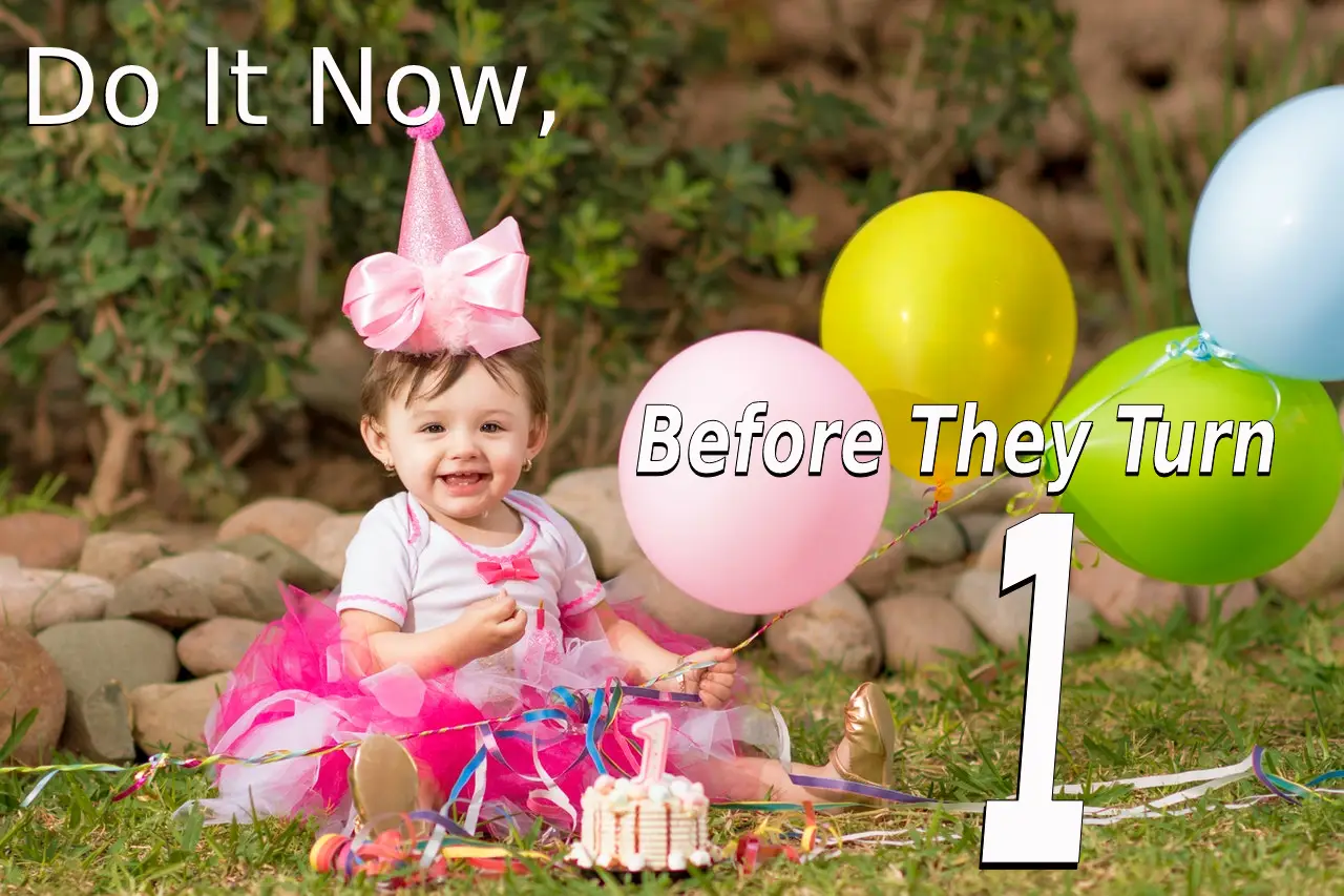 Do It Now, Before Your Baby Turns 1